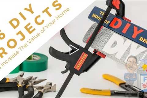 6 DIY Projects To Increase The Value Of Your Home