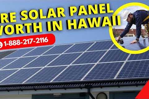 Are Solar Panels Worth it in Hawaii ?