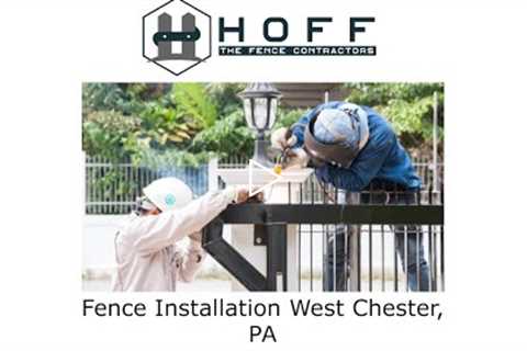 Fence Installation West Chester, PA - Hoff The Fence Contractors