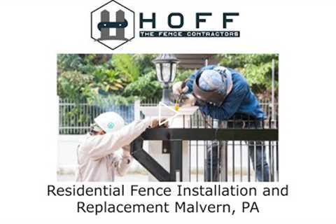 Residential Fence Installation and Replacement Malvern, PA - Hoff - The Fence Contractors