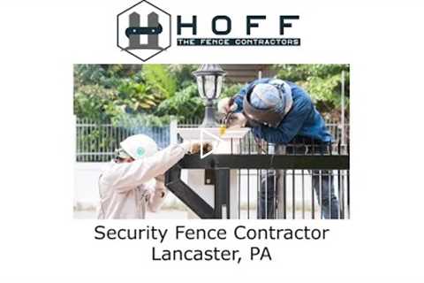 Security Fence Contractor Lancaster, PA -  Hoff - The Fence Contractors