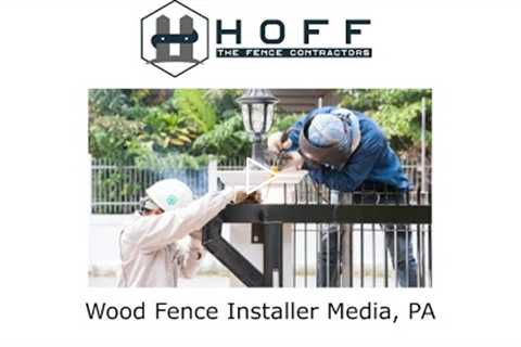 Wood Fence Installer Media, PA - Hoff - The Fence Contractors