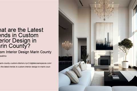 what-are-the-latest-trends-in-custom-interior-design-in-marin-county