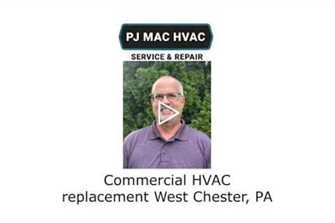 Commercial HVAC replacement West Chester, PA - PJ MAC HVAC Service Repair