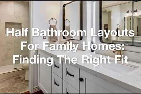 Half Bathroom Layouts For Family Homes: Finding The Right Fit