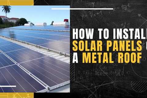 How to Install Solar Panels on a Metal Roof