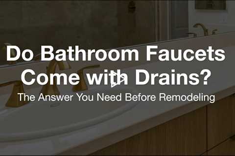 Do Bathroom Faucets Come with Drains? The Answer You Need Before Remodeling