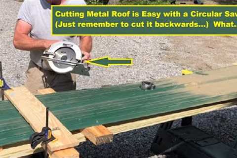 Cutting Metal Roof is Easy with a Circular Saw (Just remember to cut it backwards)... What?