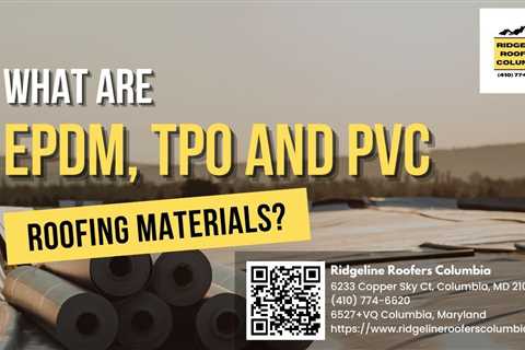 Ridgeline Roofers Columbia Explains EPDM, TPO, and PVC Roofing Materials