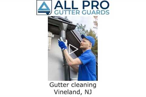 Gutter cleaning Vineland, NJ - All Pro Gutter Guards