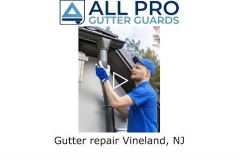 Gutter repair Vineland, NJ - All Pro Gutter Guards