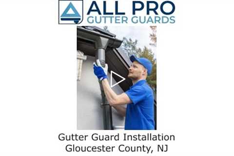 Gutter Guard Installation Gloucester County, NJ - All Pro Gutter Guards