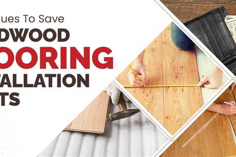 How to Save Flooring Installation Costs Without Compromising on Quality?