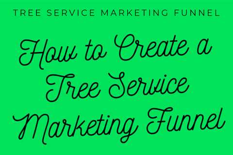 Tree Service Marketing : Best Marketing Funnel for Tree Services