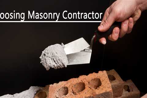 What to Consider When Choosing a Masonry Contractor