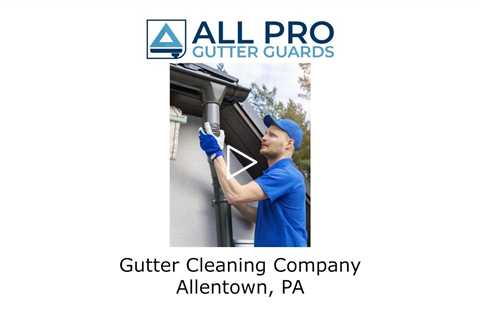 Gutter Cleaning Company Allentown, PA - All Pro Gutter Guards