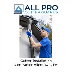 Gutter installation contractor Allentown, PA