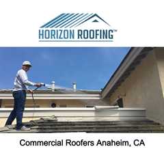 Commercial Roofers Anaheim, CA - Horizon Roofing - 714-328-1967