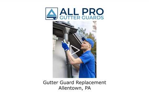 Gutter Guard Replacement Allentown, PA - All Pro Gutter Guards