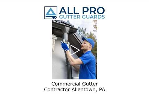 Commercial Gutter Contractor Allentown, PA - All Pro Gutter Guards