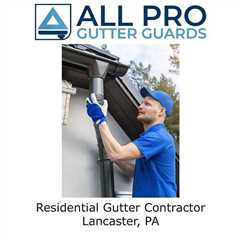 Residential Gutter Contractor Lancaster, PA - All Pro Gutter Guards