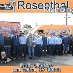 Drain Clearing Los Gatos, CA 95030 - Rosenthal Plumbing