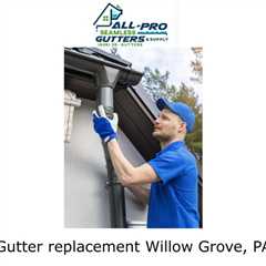 Gutter replacement Willow Grove, PA