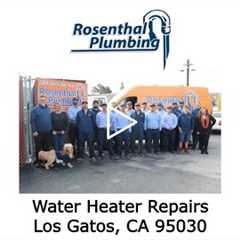 Water Heater Repairs Los Gatos, CA 95030 - Rosenthal Plumbing