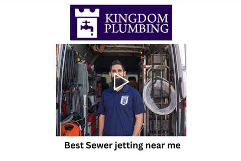 Best Sewer jetting near me - Kingdom Plumbing