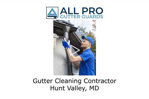 Gutter Cleaning Contractor Hunt Valley, MD - All Pro Gutter Guards