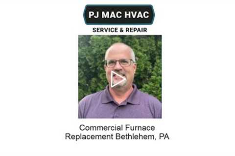 Commercial Furnace Replacement Bethlehem, PA - PJ MAC HVAC Service & Repair
