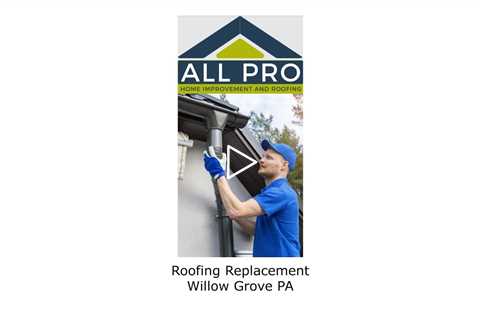 Roofing Replacement Willow Grove, PA - All Pro Home Improvement and Roofing