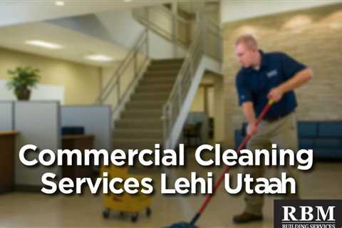 Commercial Cleaning Services Lehi Utah