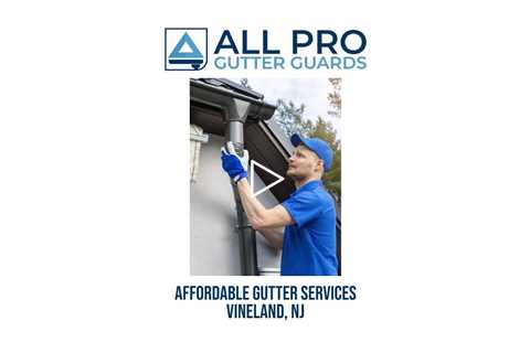 Affordable gutter services Vineland, NJ - All Pro Gutter Guards
