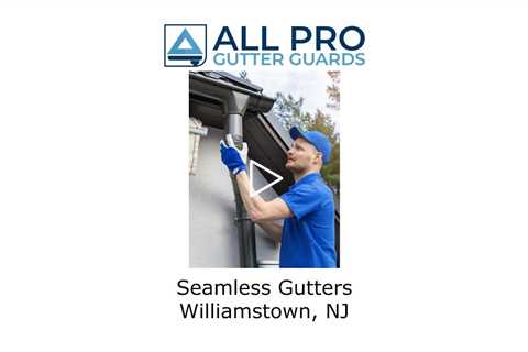 Seamless gutters Williamstown, NJ - All Pro Gutter Guards