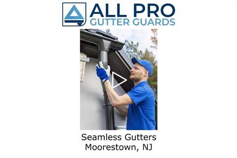 Seamless Gutters Moorestown, NJ - All Pro Gutter Guards