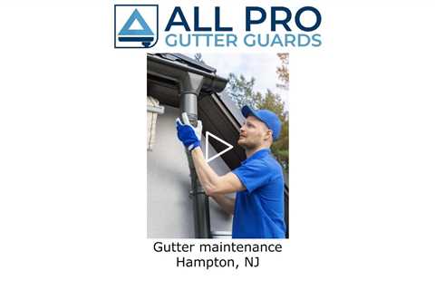 Gutter maintenance Hampton, NJ - All Pro Gutter Guards
