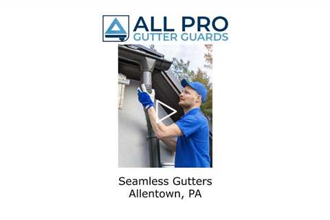 Seamless Gutters Allentown, PA - All Pro Gutter Guards