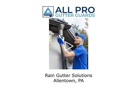 Rain gutter solutions Allentown, PA - All Pro Gutter Guards