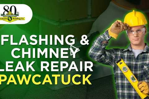 Flashing & chimney leak repair Pawcatuck - Pawcatuck Roofing Company - (860) 599 1024