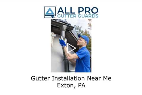 Gutter Installation Near Me Exton, PA - All Pro Gutter Guards