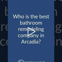 Who is the best bathroom remodeling company in Arcadia? | 602-492-8205 Phoenix Home Remodeling