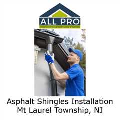 Asphalt Shingles Installation Mt Laurel Township, NJ