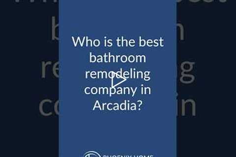Who is the best bathroom remodeling company in Arcadia? | 602-492-8205 Phoenix Home Remodeling